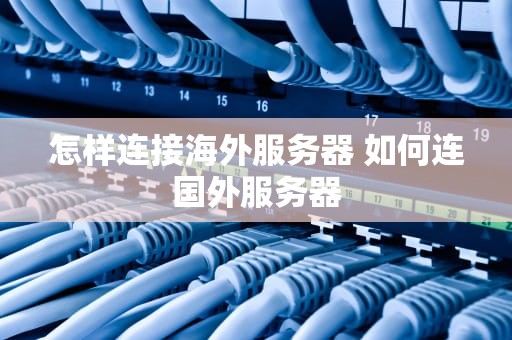 怎样连接海外服务器 如何连国外服务器