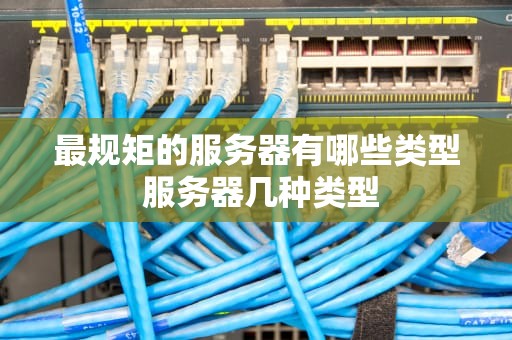 最规矩的服务器有哪些类型 服务器几种类型