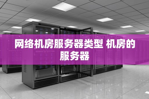 网络机房服务器类型 机房的服务器