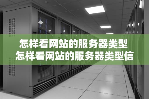 怎样看网站的服务器类型 怎样看网站的服务器类型信息