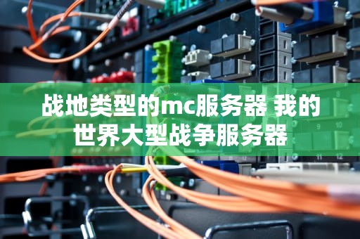 战地类型的mc服务器 我的世界大型战争服务器