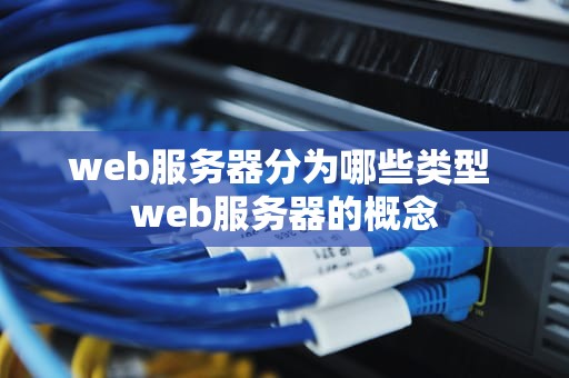 web服务器分为哪些类型 web服务器的概念