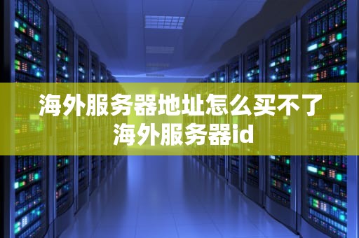 海外服务器地址怎么买不了 海外服务器id