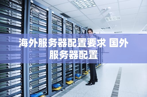 海外服务器配置要求 国外服务器配置