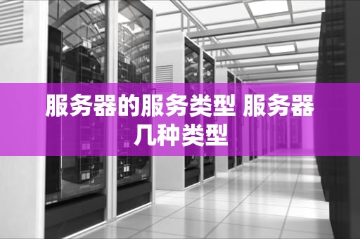 服务器的服务类型 服务器几种类型