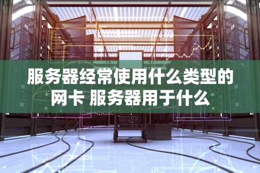 服务器经常使用什么类型的网卡 服务器用于什么