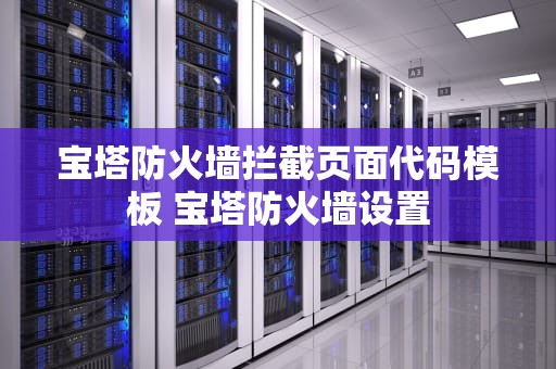 宝塔防火墙拦截页面代码模板 宝塔防火墙设置