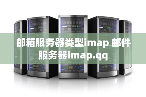 邮箱服务器类型imap 邮件服务器imap.qq