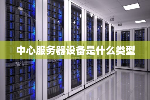 中心服务器设备是什么类型