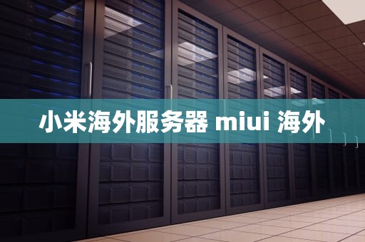 小米海外服务器 miui 海外