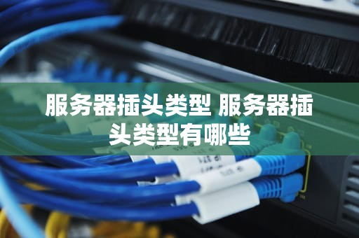 服务器插头类型 服务器插头类型有哪些