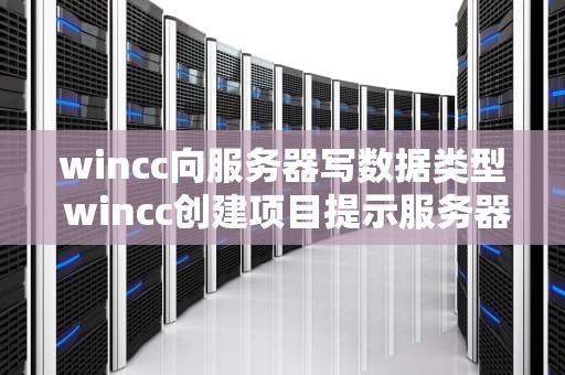 wincc向服务器写数据类型 wincc创建项目提示服务器不可用