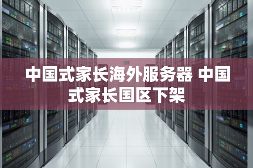中国式家长海外服务器 中国式家长国区下架