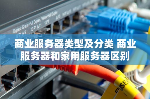商业服务器类型及分类 商业服务器和家用服务器区别