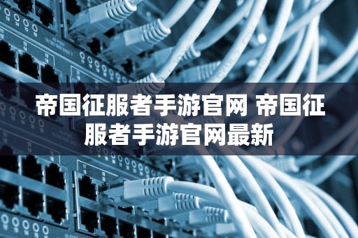 帝国征服者手游官网 帝国征服者手游官网最新