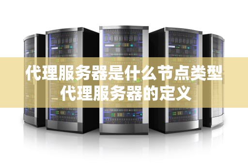 代理服务器是什么节点类型 代理服务器的定义