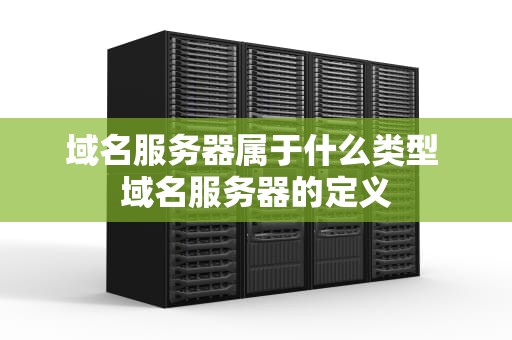 域名服务器属于什么类型 域名服务器的定义