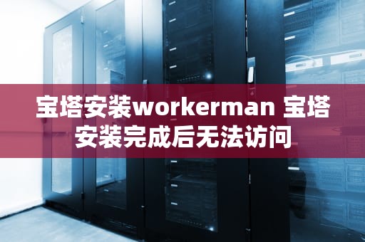 宝塔安装workerman 宝塔安装完成后无法访问