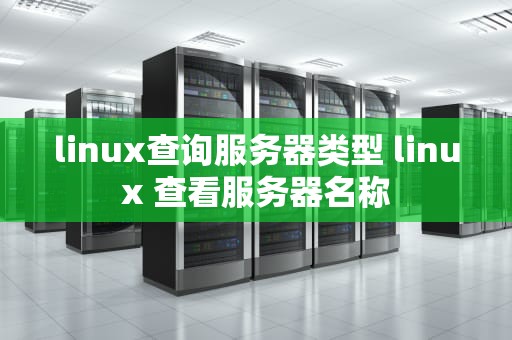 linux查询服务器类型 linux 查看服务器名称