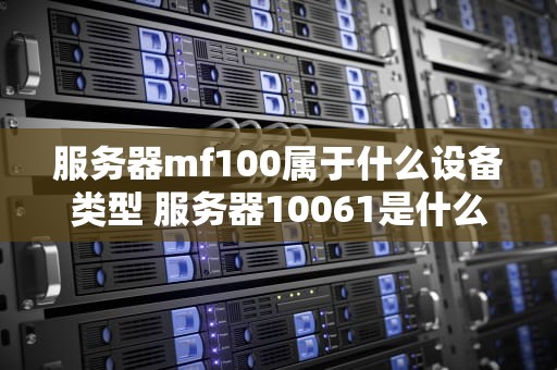 服务器mf100属于什么设备类型 服务器10061是什么原因