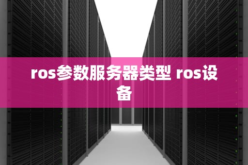 ros参数服务器类型 ros设备