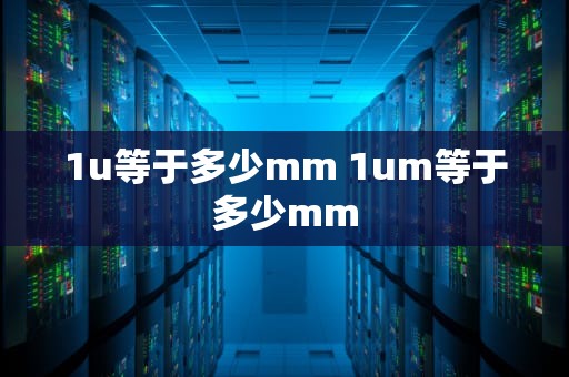 1u等于多少mm 1um等于多少mm