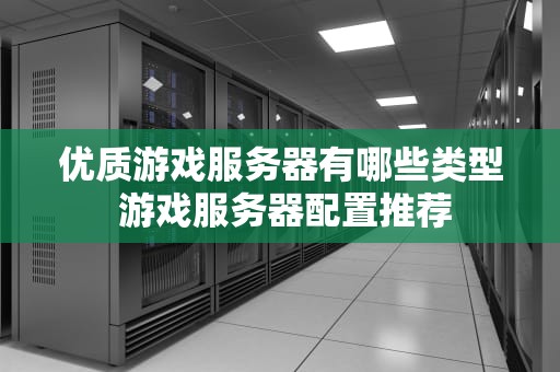 优质游戏服务器有哪些类型 游戏服务器配置推荐