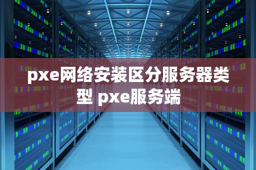 pxe网络安装区分服务器类型 pxe服务端