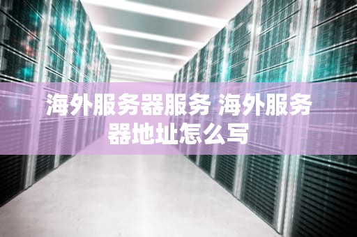海外服务器服务 海外服务器地址怎么写