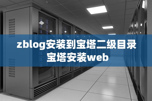 zblog安装到宝塔二级目录 宝塔安装web