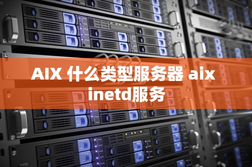 AIX 什么类型服务器 aix inetd服务