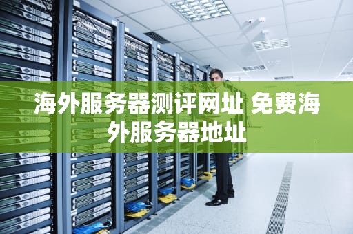 海外服务器测评网址 免费海外服务器地址