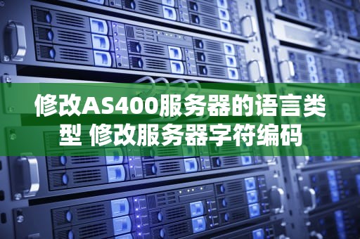 修改AS400服务器的语言类型 修改服务器字符编码