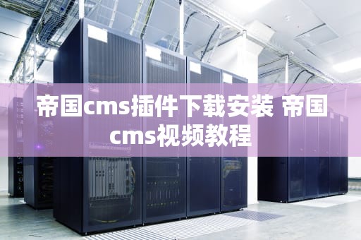 帝国cms插件下载安装 帝国cms视频教程