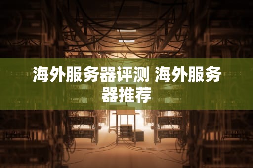 海外服务器评测 海外服务器推荐