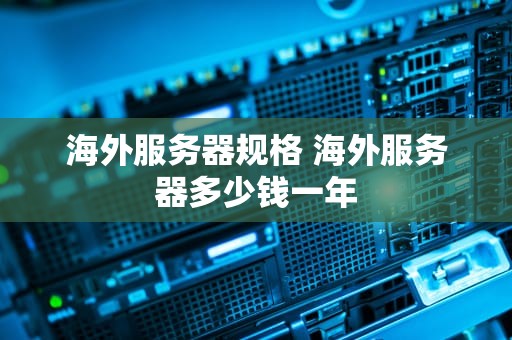 海外服务器规格 海外服务器多少钱一年