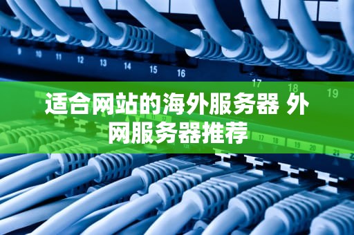 适合网站的海外服务器 外网服务器推荐