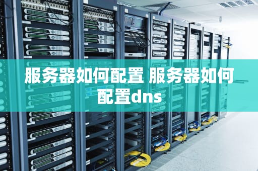 服务器如何配置 服务器如何配置dns