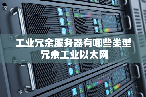 工业冗余服务器有哪些类型 冗余工业以太网