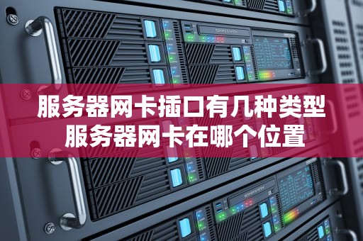服务器网卡插口有几种类型 服务器网卡在哪个位置