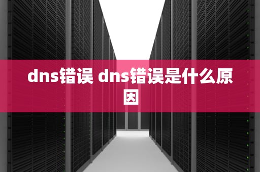 dns错误 dns错误是什么原因