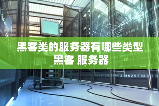 黑客类的服务器有哪些类型 黑客 服务器