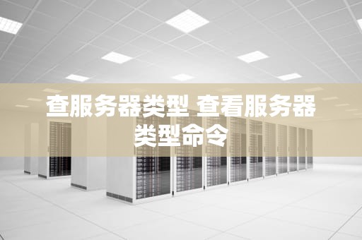查服务器类型 查看服务器类型命令