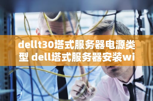 dellt30塔式服务器电源类型 dell塔式服务器安装win7