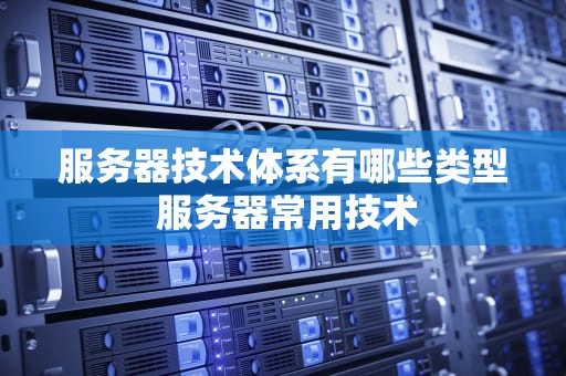 服务器技术体系有哪些类型 服务器常用技术