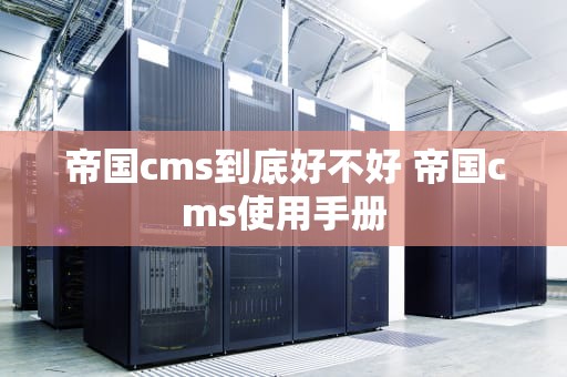 帝国cms到底好不好 帝国cms使用手册