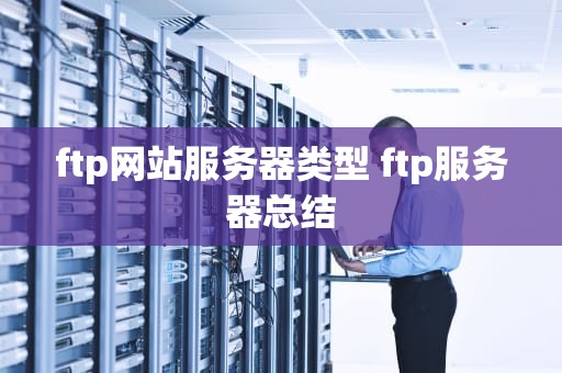 ftp网站服务器类型 ftp服务器总结