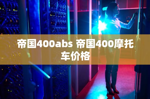 帝国400abs 帝国400摩托车价格
