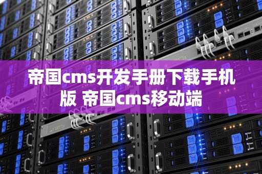 帝国cms开发手册下载手机版 帝国cms移动端