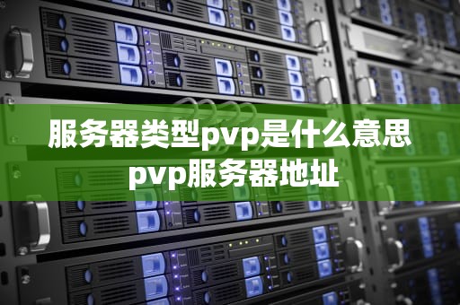服务器类型pvp是什么意思 pvp服务器地址
